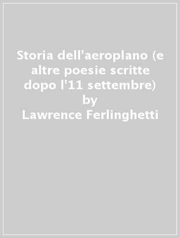 Storia dell'aeroplano (e altre poesie scritte dopo l'11 settembre) - Lawrence Ferlinghetti