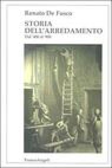 Storia dell'arredamento. Dal '400 al '900 - Renato De Fusco
