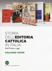 Storia dell'editoria cattolica in Italia. Dall'Unità a oggi - Giuliano Vigini
