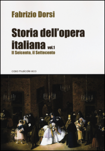 Storia dell'opera italiana. 1: Il Seicento, il Settecento - Fabrizio Dorsi