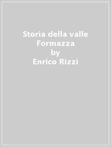 Storia della valle Formazza - Enrico Rizzi