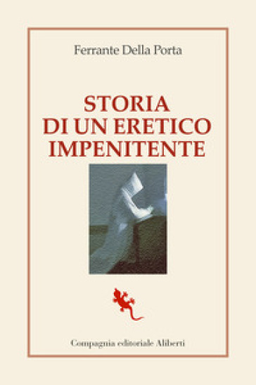 Storia di un eretico impenitente - Ferrante Della Porta