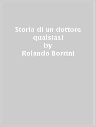 Storia di un dottore qualsiasi - Rolando Borrini