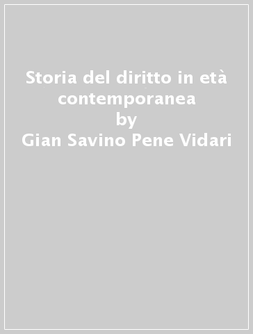 Storia del diritto in età contemporanea - Gian Savino Pene Vidari