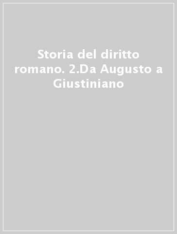 Storia del diritto romano. 2.Da Augusto a Giustiniano