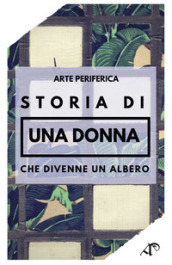 Storia di una donna che divenne un albero. Ediz. illustrata