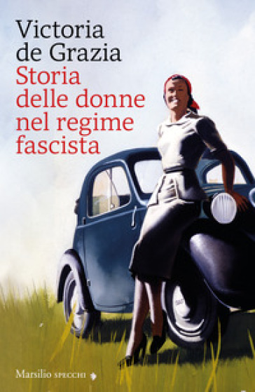 Storia delle donne nel regime fascista. Nuova ediz. - Victoria De Grazia