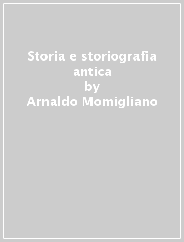 Storia e storiografia antica - Arnaldo Momigliano