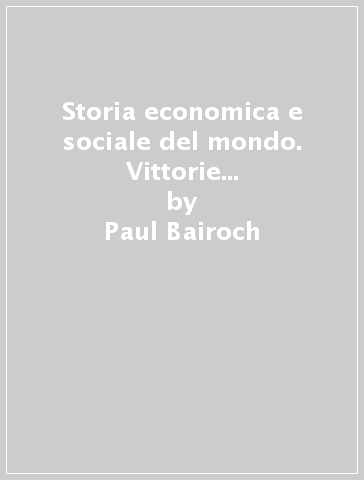 Storia economica e sociale del mondo. Vittorie e insuccessi dal XVI secolo a oggi - Paul Bairoch