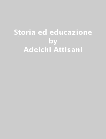 Storia ed educazione - Adelchi Attisani | 