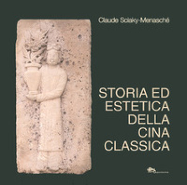 Storia ed estetica della Cina classica - Claude Sciaky-Menasché