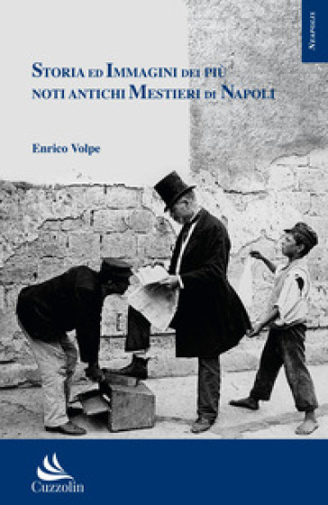 Storia ed immagini dei più noti antichi mestieri di Napoli - Enrico Volpe