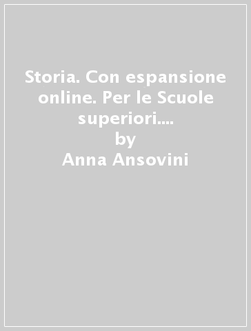 Storia. Con espansione online. Per le Scuole superiori. 1.I fatti e i percorsi dal '300 al '600 - Anna Ansovini - Paola Salvatori - Silvia Moretti