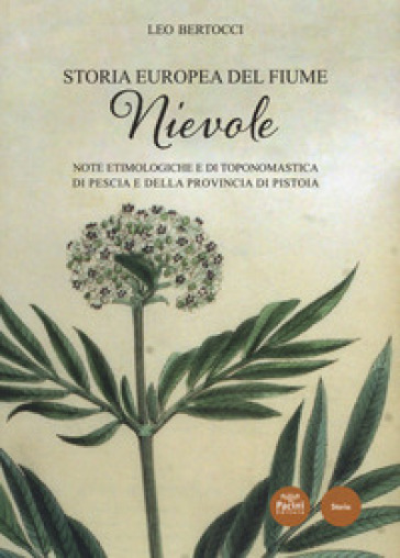 Storia europea del fiume Nievole. Note etimologiche e di toponomastica di Pescia e della provincia di Pistoia - Leo Bertocci