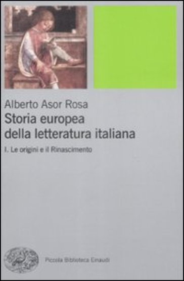 Storia europea della letteratura italiana. 1: Le origini e il Rinascimento - Alberto Asor Rosa