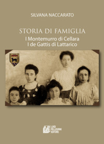 Storia di famiglia. I Montemurro di Cellara. I de Gattis di Lattarico - Silvana Naccarato