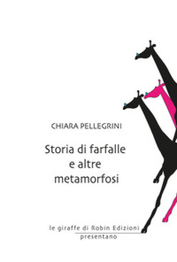 Storia di farfalle e altre metamorfosi - Chiara Pellegrini