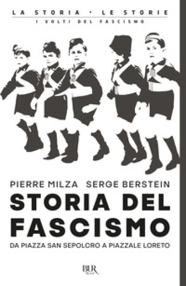 Storia del fascismo. Da piazza San Sepolcro a Piazzale Loreto - Pierre Milza - Serge Berstein