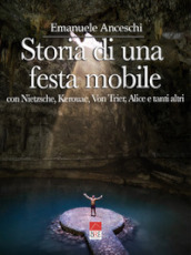 Storia di una festa mobile. Con Nietzsche, Kerouac, Von Trier, Alice e tanti altri