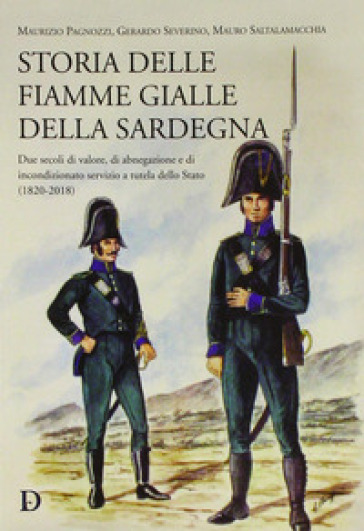 Storia delle fiamme gialle della Sardegna. Due secoli di valore, di abnegazione e di incondizionato servizio a tutela dello Stato (1820-2018) - Maurizio Pagnozzi - Mauro Saltalamacchia - Gerardo Severino