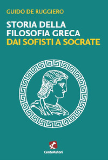 Storia della filosofia greca. Dai sofisti a Socrate - Guido De Ruggiero