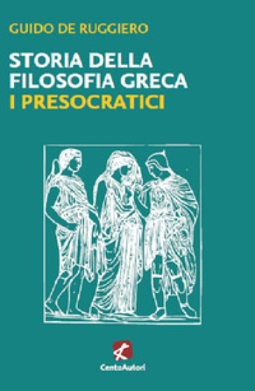Storia della filosofia greca. I presocratici - Guido De Ruggiero