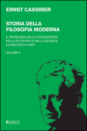 Storia della filosofia moderna. 2: Il problema della conoscenza nella filosofia e nella scienza da Bacone a Kant