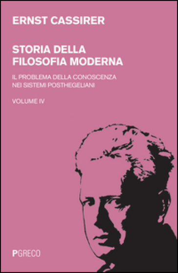 Storia della filosofia moderna. 4: Il problema della conoscenza nei sistemi posthegeliani - Ernst Cassirer