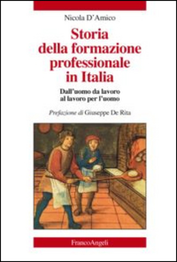 Storia della formazione professionale in Italia. Dall'uomo da lavoro al lavoro per l'uomo - Nicola D