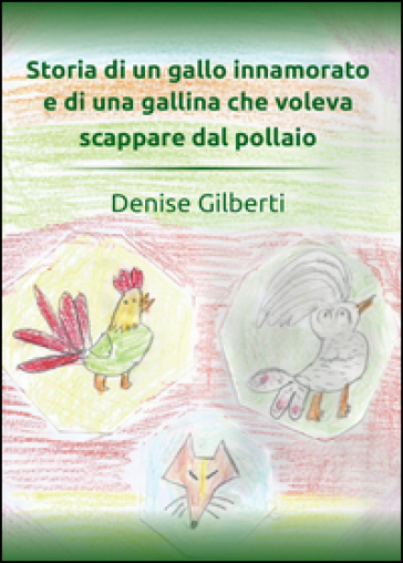 Storia di un gallo innamorato e di una gallina che voleva scappare dal pollaio - Denise Gilberti