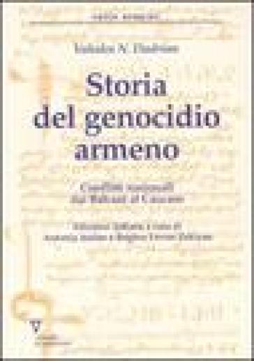 Storia del genocidio armeno. Conflitti nazionali dai Balcani al Caucaso - Vahakn N. Dadrian