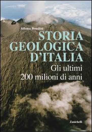 Storia geologica d'Italia. Gli ultimi 200 milioni di anni - Alfonso Bosellini