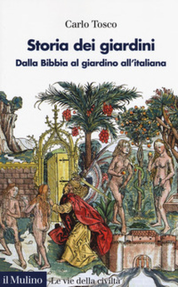 Storia dei giardini. Dalla Bibbia al giardino all'italiana - Carlo Tosco