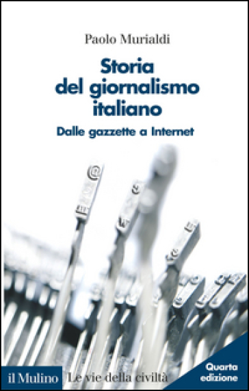 Storia del giornalismo italiano. Dalle gazzette a internet - Paolo Murialdi