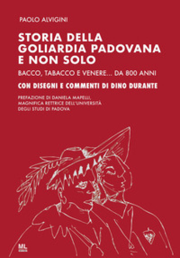 Storia della goliardia padovana e non solo. Bacco, tabacco e Venere... da 800 anni. Ediz. speciale - Paolo Alvigini