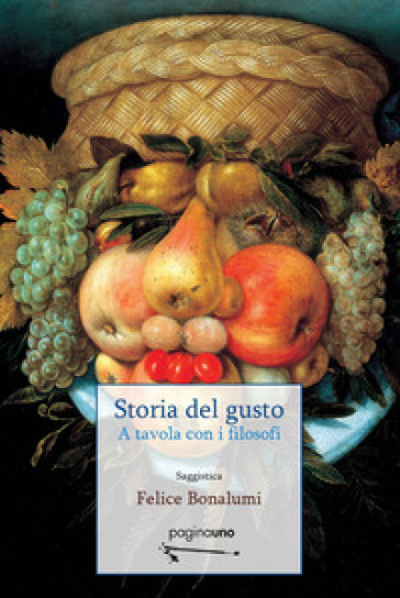 Storia del gusto. A tavola con i filosofi. Nuova ediz. - Felice Bonalumi