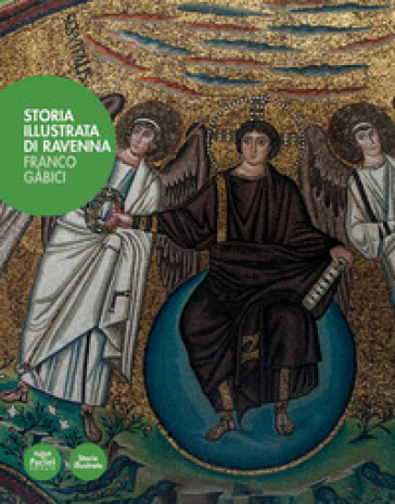Storia illustrata di Ravenna. Ediz. illustrata - Franco Gabici