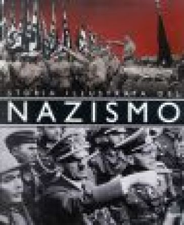 Storia illustrata del nazismo - Alessandra Minerbi