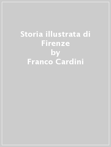 Storia illustrata di Firenze - Franco Cardini