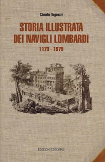 Storia illustrata dei navigli lombardi 1179-1819 - Claudio Tognozzi
