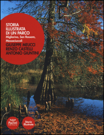 Storia illustrata di un parco. Migliarino, San Rossore, Massaciuccoli - Giuseppe Meucci - Renzo Castelli - Antonio Giuntini