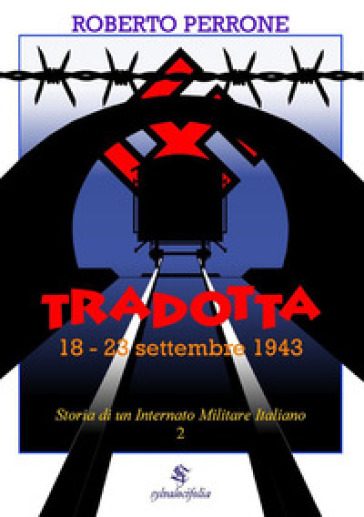 Storia di un internato militare italiano. 2: Tradotta. 18-23 settembre 1943 - Roberto Perrone