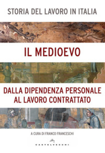 Storia del lavoro in Italia. 2: Il Medioevo. Dalla dipendenza personale al lavoro contrattato