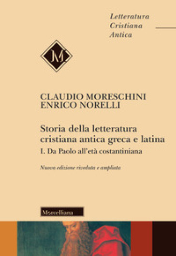 Storia della letteratura cristiana antica greca e latina. Ediz. ampliata. 1: Da Paolo all'Età costantiniana - Claudio Moreschini - Enrico Norelli