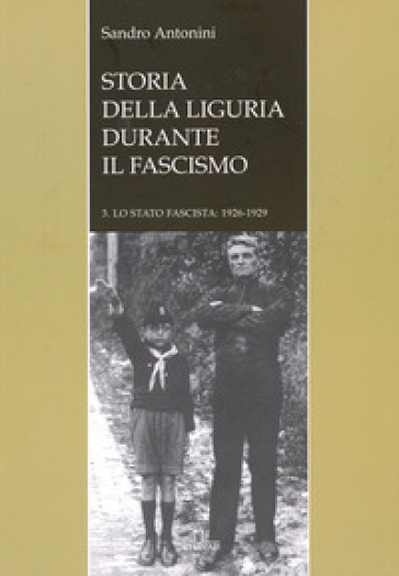Storia della liguria durante il fascismo. Lo statofascista: 1926-1929. 3. - Sandro Antonini