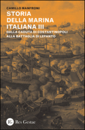 Storia della marina italiana. 3: Dalla caduta di Costantinopoli alla battaglia di Lepanto