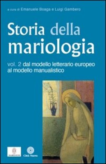 Storia della mariologia. 2.Dal modello letterario europeo al modello manualistico - Luigi Gambero - Emanuele Boaga