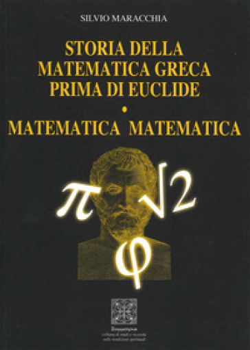 Storia della matematica greca prima di Euclide. Matematica matematica - Silvio Maracchia