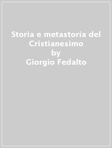 Storia e metastoria del Cristianesimo - Giorgio Fedalto