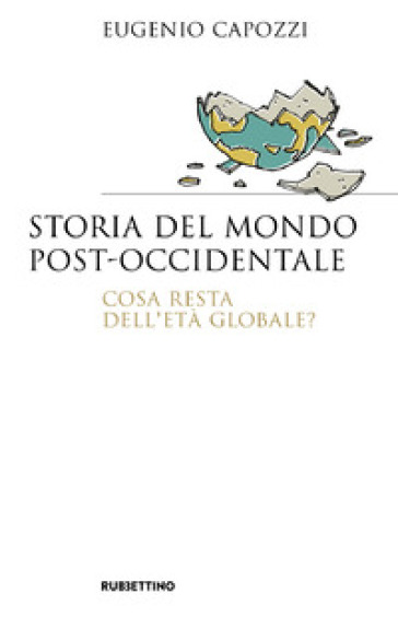 Storia del mondo post occidentale. Cosa resta dell'età globale? - Eugenio Capozzi